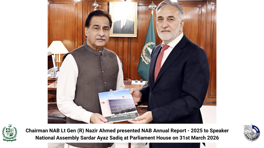Chairman NAB Lt Gen (R) Nazir Ahmed presented NAB Annual Report – 2025 to Speaker National Assembly Sardar Ayaz Sadiq at Parliament House on 31st March 2026